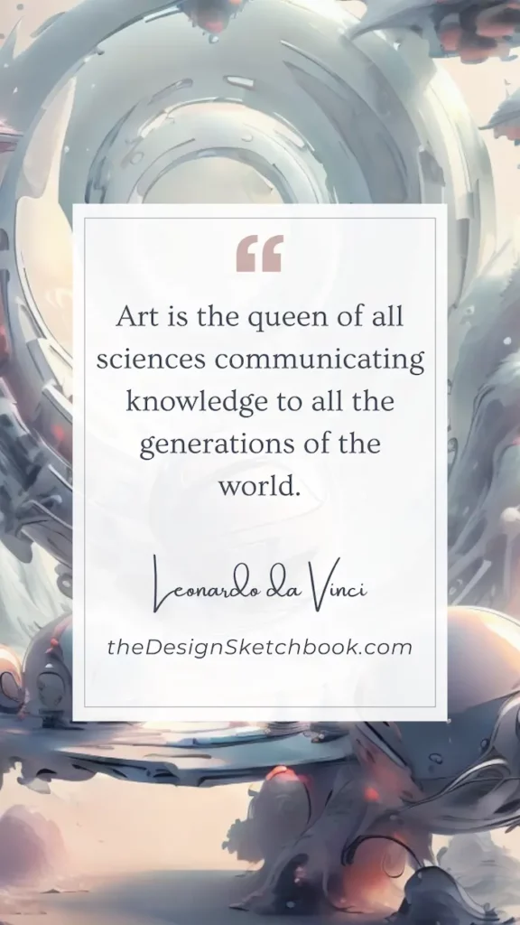17. "Art is the queen of all sciences communicating knowledge to all the generations of the world." - Leonardo da Vinci